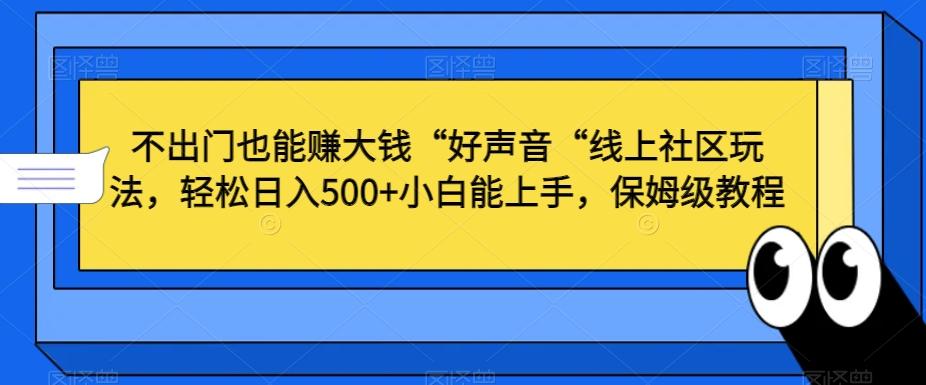 不出门也能赚大钱“好声音“线上社区玩法，轻松日入500+小白能上手，保姆级教程【揭秘】-九洲网