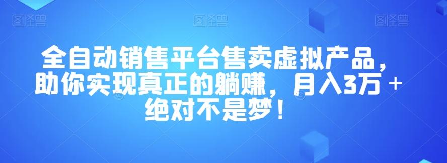 全自动销售平台售卖虚拟产品，助你实现真正的躺赚，月入3万＋绝对不是梦！【揭秘】-九洲网