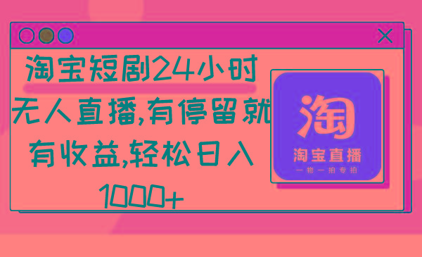 淘宝短剧24小时无人直播，有停留就有收益,轻松日入1000+-九洲网