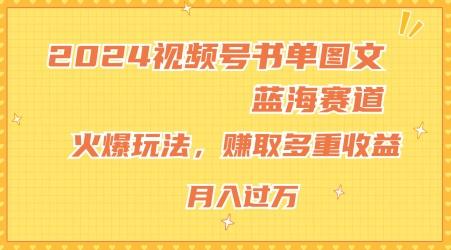 2024视频号书单图文蓝海赛道，火爆玩法，赚取多重收益，小白轻松上手，月入上万【揭秘】-九洲网