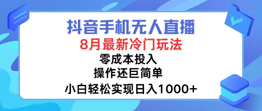 抖音手机无人直播，8月全新冷门玩法，小白轻松实现日入1000+，操作巨...-九洲网