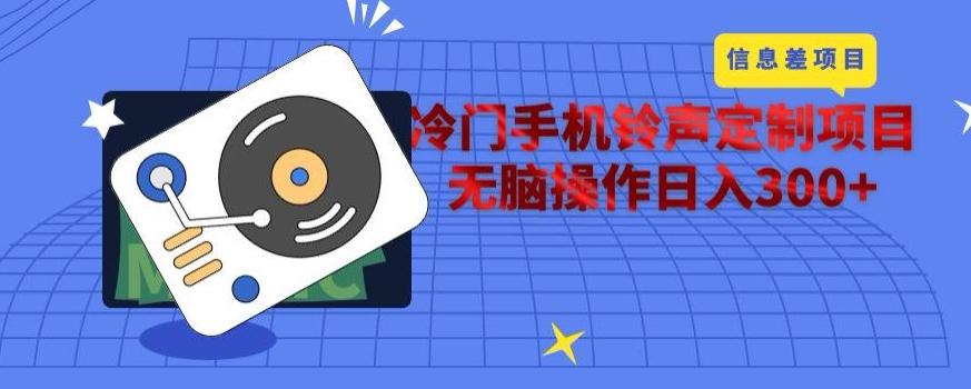冷门手机铃声定制项目，通过信息差无脑操作日入300+-九洲网