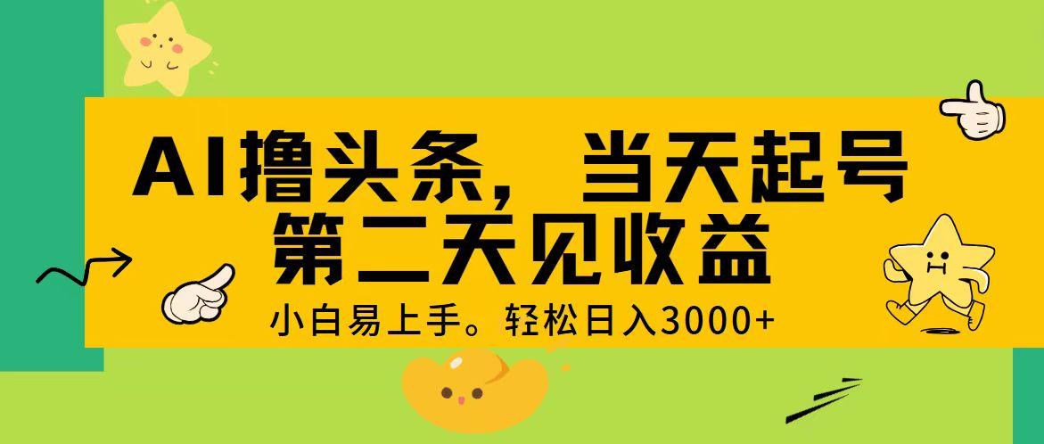 AI撸头条，轻松日入3000+，当天起号，第二天见收益。-九洲网