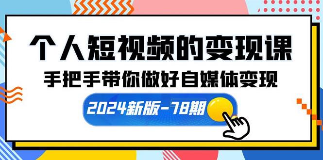 (10079期)个人短视频的变现课【2024新版-78期】手把手带你做好自媒体变现(61节课)-九洲网