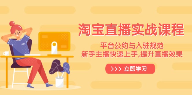 淘宝直播实战课程，平台公约与入驻规范，新手主播快速上手, 提升直播效果-九洲网