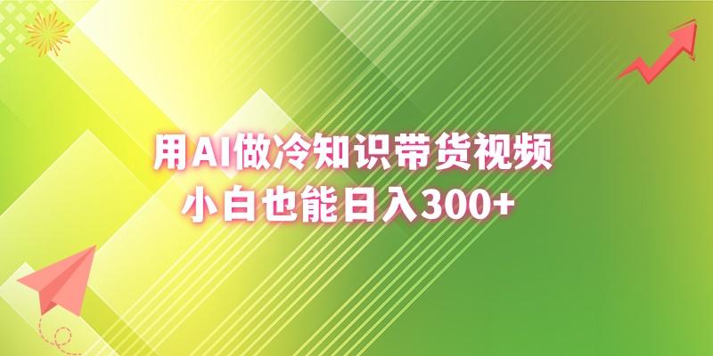 (8631期)用AI做冷知识带货视频，小白也能日入300+-九洲网