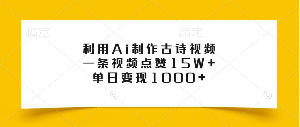 利用Ai制作古诗视频，一条视频点赞15W+，单日变现1000+-九洲网