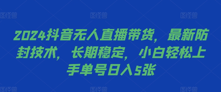 2024抖音无人直播带货，最新防封技术，长期稳定，小白轻松上手单号日入5张【揭秘】-九洲网