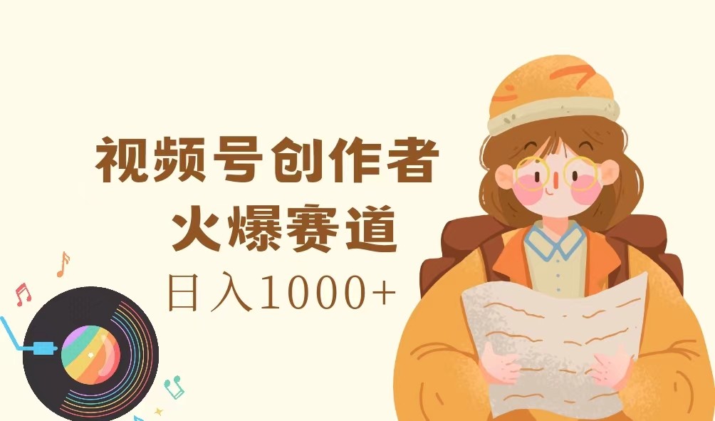 视频号创作者，火爆赛道，日入1000+-九洲网