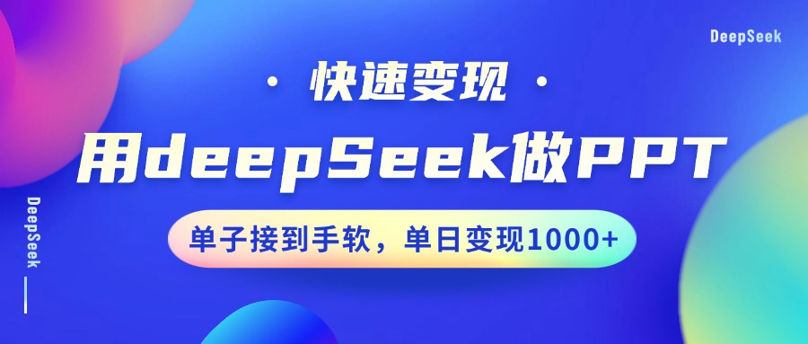 用DeepSeek做PPT，快速变现，单子接到手软，单日变现1000+-九洲网