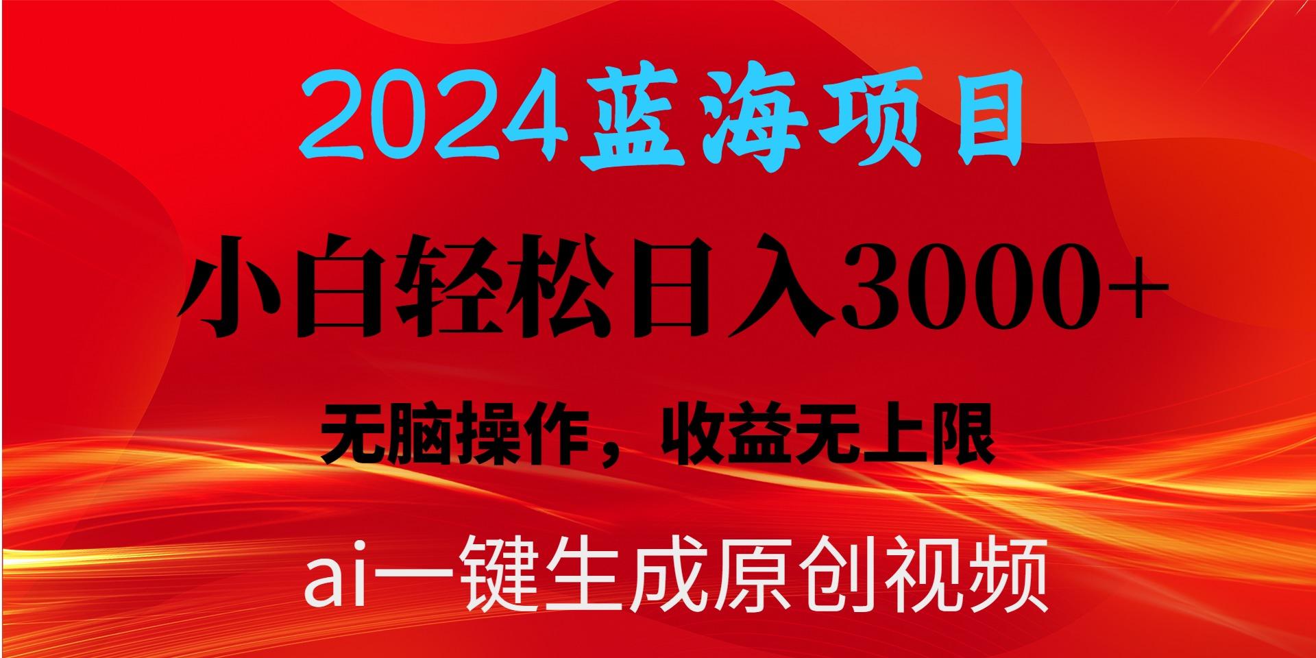 2024蓝海项目用ai一键生成爆款视频轻松日入3000+，小白无脑操作，收益无.-九洲网