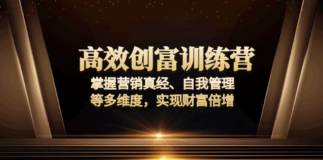 高效创富训练营：掌握营销真经、自我管理等多维度，实现财富倍增-九洲网