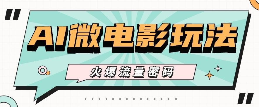 最近爆火的AI微电影玩法，零门槛新手也能制作原创作品，多种变现方式【视频+工具】-九洲网