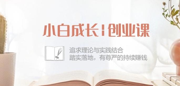 小白成长创业课：追求理论与实践结合，踏实落地，有尊严的持续赚钱-42节-九洲网