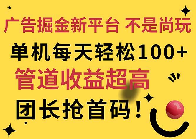 广告掘金新平台，不是尚玩！有空刷刷，每天轻松100+，团长抢首码-九洲网