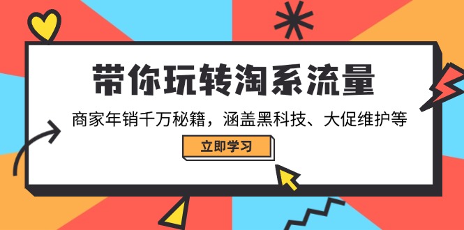 带你玩转淘系流量，商家年销千万秘籍，涵盖黑科技、大促维护等-九洲网