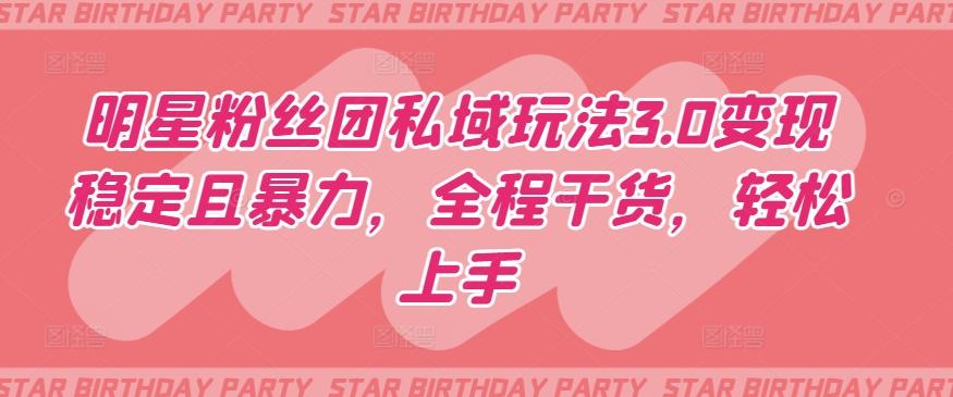 明星粉丝团私域玩法3.0变现稳定且暴力，全程干货，轻松上手【揭秘】-九洲网