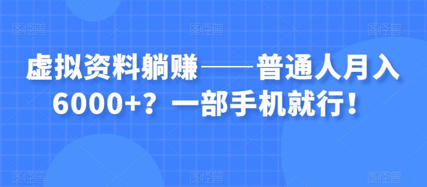 虚拟资料躺赚——普通人月入6000+？一部手机就行！-九洲网