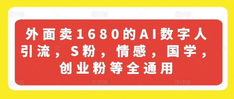 外面卖1680的AI数字人引流，S粉，情感，国学，创业粉等全通用-九洲网
