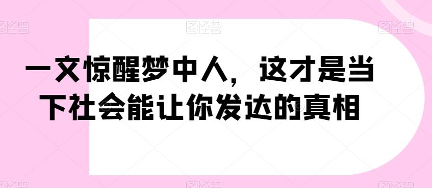 一文惊醒梦中人，这才是当下社会能让你发达的真相【公众号付费文章】-九洲网