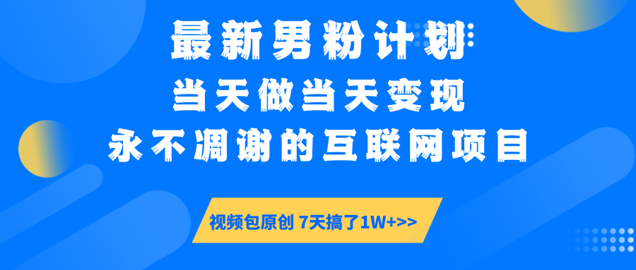 最新男粉计划6.0玩法，永不凋谢的互联网项目 当天做当天变现，视频包原...-九洲网