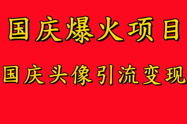 国庆爆火风口项目——国庆头像引流变现，零门槛高收益，小白也能起飞【揭秘】-九洲网