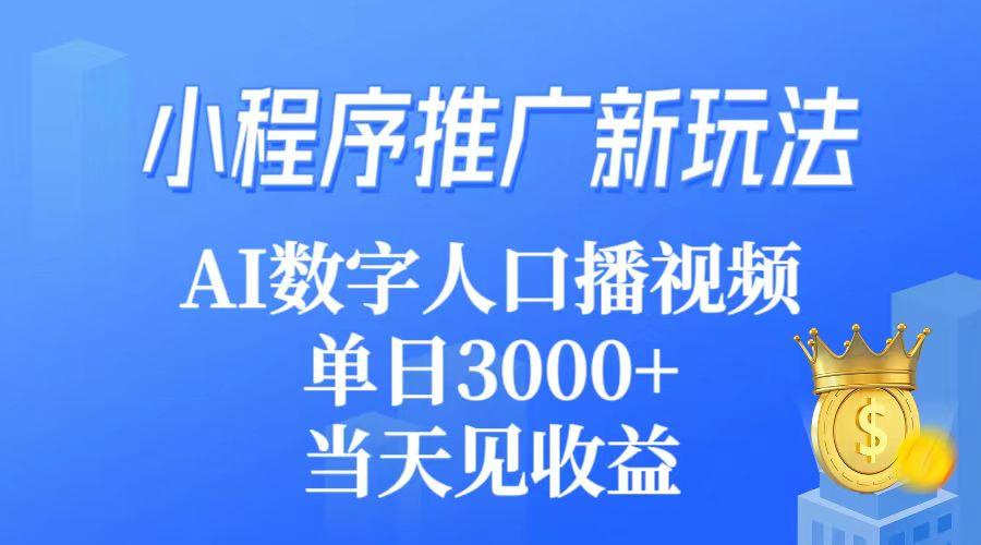 (9465期)小程序推广新玩法，AI数字人口播视频，单日3000+，当天见收益-九洲网