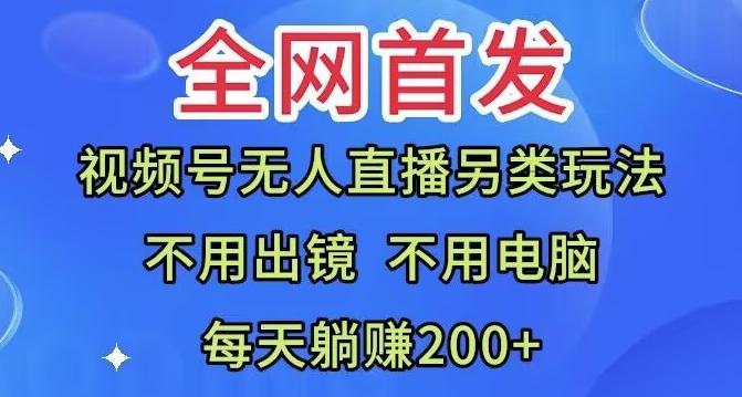 全网首发：视频号无人直播另类玩法，无需电脑，每天躺赚200+-九洲网