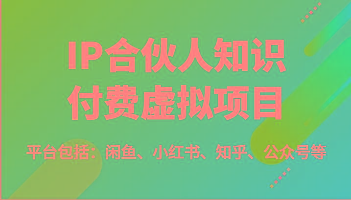 IP合伙人知识付费虚拟项目，包括：闲鱼、小红书、知乎、公众号等(51节)-九洲网