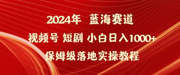 2024年视频号短剧新玩法小白日入1000+保姆级落地实操教程【揭秘】-九洲网