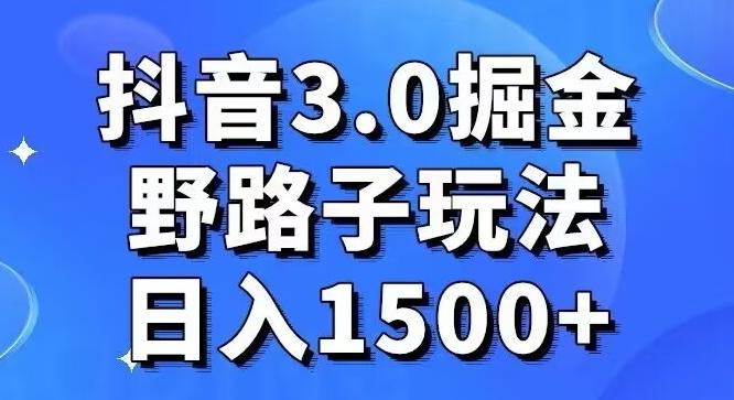 抖音3.0掘金，野路子玩法，实操日入1500+-九洲网