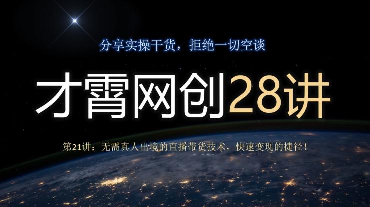 才霄网创28讲第21讲：无需真人出境的直播带货技术，快速变现的捷径！-九洲网