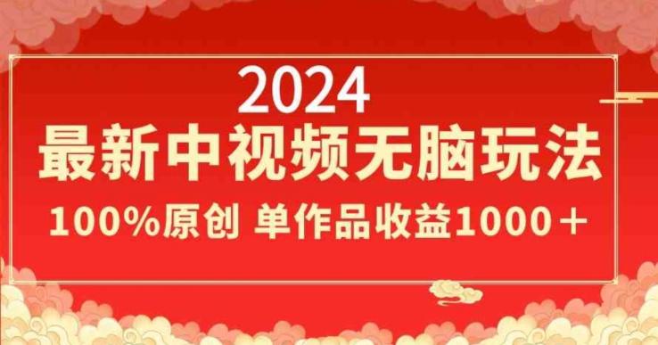 2024最新中视频无脑玩法，作品制作简单，100%原创，单作品收益1000＋【揭秘】-九洲网