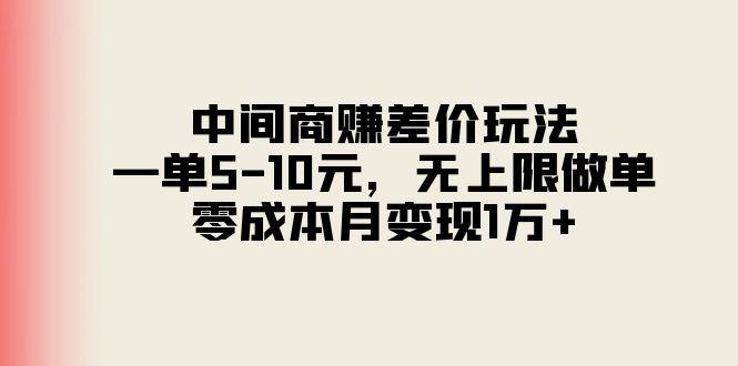 中间商赚差价玩法，一单5-10元，无上限做单，零成本月变现1万+-九洲网