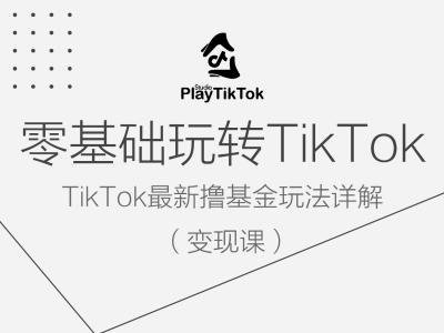 零基础玩转TiKToK变现课，TikTok最新撸基金玩法详解-九洲网