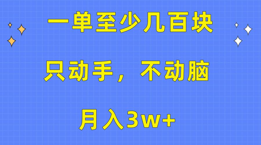 一单至少几百块，只动手不动脑，月入3w+。看完就能上手，保姆级教程-九洲网