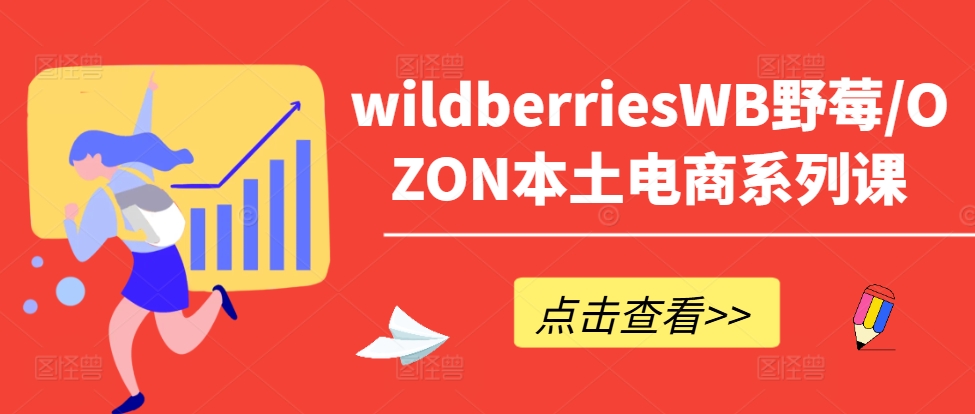 wildberriesWB野莓/OZON本土电商系列课，掌握WB产品优化，出单技巧和订单处理等-九洲网