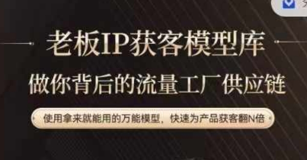 老板IP流量供应链，动作越少，账号越好，使用拿来就能用的万能模型，快速为产品获客翻N倍-九洲网