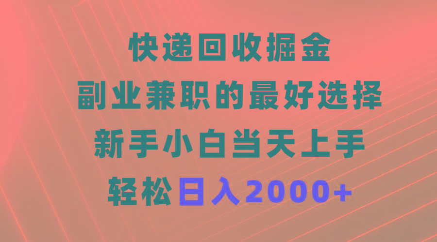 (9546期)快递回收掘金，副业兼职的最好选择，新手小白当天上手，轻松日入2000+-九洲网