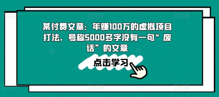 某付费文章：年赚100w的虚拟项目打法，号称5000多字没有一句“废话”的文章-九洲网