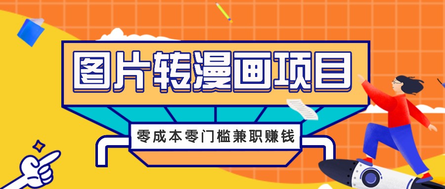 图片转漫画项目，零成本零门槛信息差赚钱，兼职操作月收益千元-九洲网