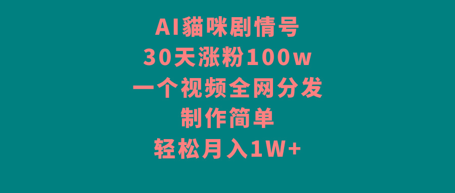 AI貓咪剧情号，30天涨粉100w，制作简单，一个视频全网分发，轻松月入1W+-九洲网