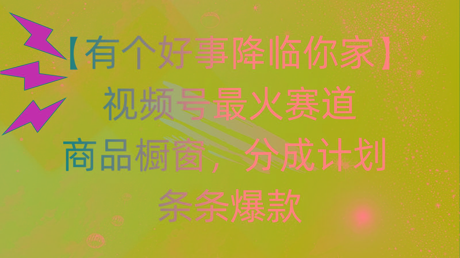 有个好事 降临你家：视频号最火赛道，商品橱窗，分成计划 条条爆款，每...-九洲网