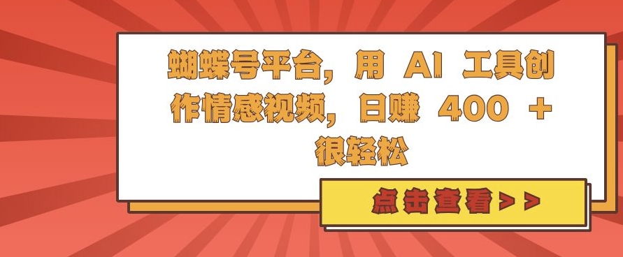 蝴蝶号平台，用 AI 工具创作情感视频，日入4张很轻松【揭秘】-九洲网