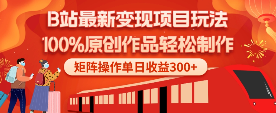B站最新变现项目玩法，100%原创作品轻松制作，矩阵操作单日收益300+-九洲网