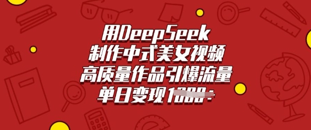 用DeepSeek制作中式美女视频，高质量作品引爆流量，单日变现多张-九洲网