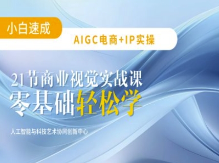 AIGC电商必备实操：21节平面设计实战课，教你玩转AI-九洲网