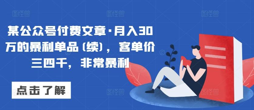 某公众号付费文章·月入30万的暴利单品(续)，客单价三四千，非常暴利-九洲网