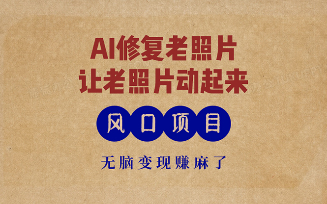 最新风口项目，AI一键修复老照片，让老照片动起来，接单到手软，无脑变...-九洲网