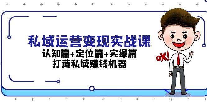 私域运营变现实战课：认知篇+定位篇+实操篇，打造私域赚钱机器-九洲网
